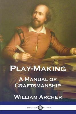 Play-Making: A Manual of Craftsmanship - William Archer - cover