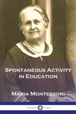 Spontaneous Activity in Education - Maria Montessori - cover