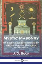 Mystic Masonry: Or the Symbols of Freemasonry and the Greater Mysteries of Antiquity