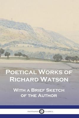 Poetical Works of Richard Watson: With a Brief Sketch of the Author - Richard Watson - cover