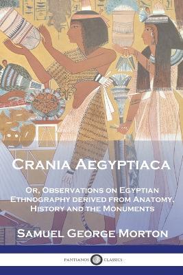 Crania Aegyptiaca: Or, Observations On Egyptian Ethnography, Derived From Anatomy, History and the Monuments - Samuel George Morton - cover
