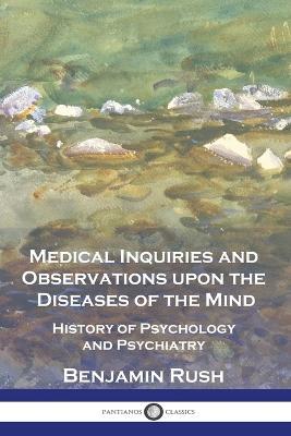 Medical Inquiries and Observations upon the Diseases of the Mind: History of Psychology and Psychiatry - Benjamin Rush - cover