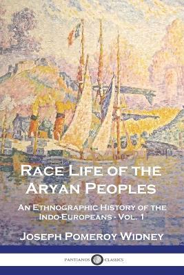 Race Life of the Aryan Peoples: An Ethnographic History of the Indo-Europeans - Vol. 1 - Joseph Pomeroy Widney - cover