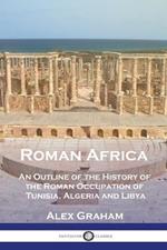 Roman Africa: An Outline of the History of the Roman Occupation of Tunisia, Algeria and Libya