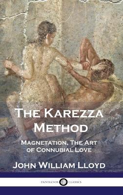 The Karezza Method: Magnetation, The Art of Connubial Love - John William Lloyd - cover