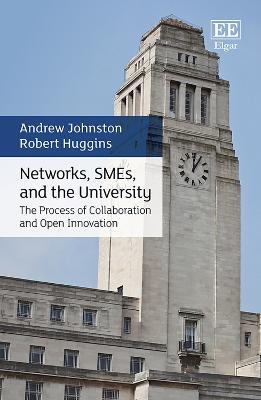Networks, SMEs, and the University: The Process of Collaboration and Open Innovation - Andrew Johnston,Robert Huggins - cover