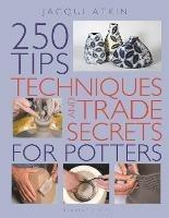 250 Tips, Techniques and Trade Secrets for Potters - Jacqui Atkin - cover