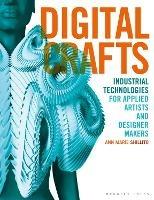Digital Crafts: Industrial Technologies for Applied Artists and Designer Makers - Ann Marie Shillito - cover