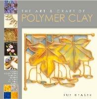 The Art & Craft of Polymer Clay: Techniques and Inspiration for Jewellery, Beads and the Decorative Arts - Sue Heaser - cover