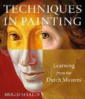 Techniques in Painting: Learning from the Dutch Masters - Brigid Marlin - cover