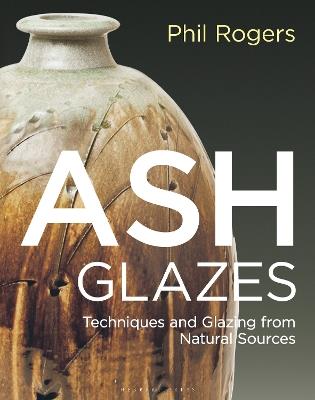 Ash Glazes: Techniques and Glazing from Natural Sources - Phil Rogers - cover