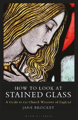 How to Look at Stained Glass: A Guide to the Church Windows of England - Jane Brocket - cover