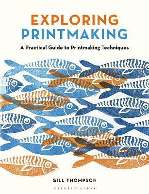 Exploring Printmaking: A Practical Guide to Printmaking Techniques - Gill Thompson - cover