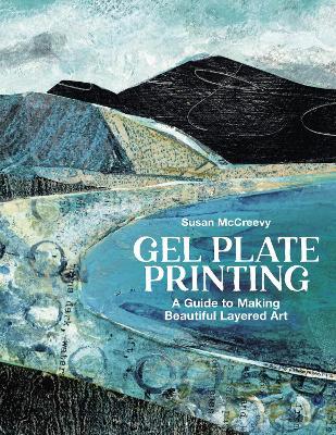 Gel Plate Printing: A Guide to Making Beautiful Layered Art - Susan McCreevy - cover