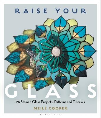 Raise Your Glass: 28 Stained Glass Projects, Patterns and Tutorials - Neile Cooper - cover