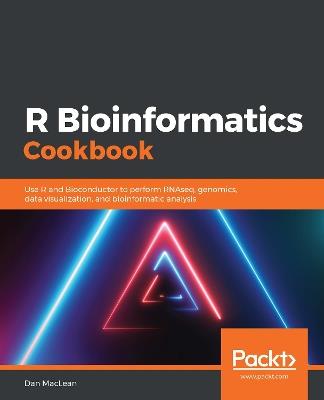 R Bioinformatics Cookbook: Use R and Bioconductor to perform RNAseq, genomics, data visualization, and bioinformatic analysis - Dan MacLean - cover