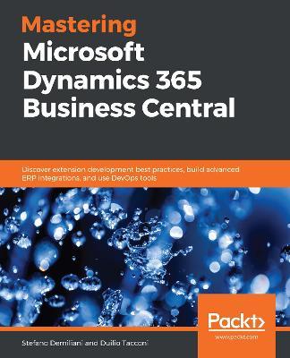 Mastering Microsoft Dynamics 365 Business Central: Discover extension development best practices, build advanced ERP integrations, and use DevOps tools - Stefano Demiliani,Duilio Tacconi - cover