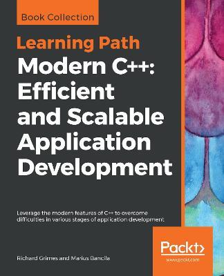 Modern C++: Efficient and Scalable Application Development: Leverage the modern features of C++ to overcome difficulties in various stages of application development - Richard Grimes,Marius Bancila - cover