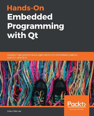 Hands-On Embedded Programming with Qt: Develop high performance applications for embedded systems with C++ and Qt 5 - John Werner - cover