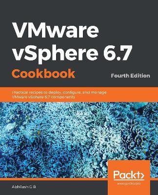 VMware vSphere 6.7 Cookbook: Practical recipes to deploy, configure, and manage VMware vSphere 6.7 components - Abhilash G B - cover