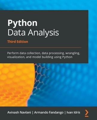 Python Data Analysis: Perform data collection, data processing, wrangling, visualization, and model building using Python - Avinash Navlani,Armando Fandango,Ivan Idris - cover