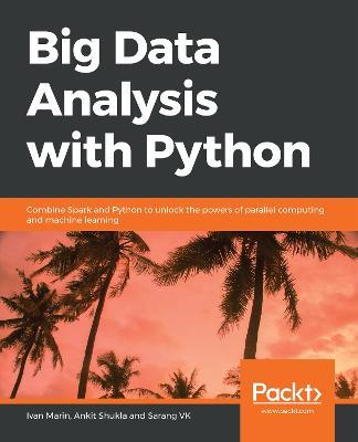 Big Data Analysis with Python: Combine Spark and Python to unlock the powers of parallel computing and machine learning - Ivan Marin,Ankit Shukla,Sarang VK - cover