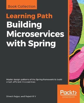 Building Microservices with Spring: Master design patterns of the Spring framework to build smart, efficient microservices - Dinesh Rajput,Rajesh R V - cover
