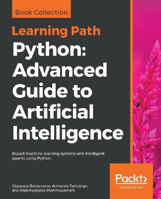 Python: Advanced Guide to Artificial Intelligence: Expert machine learning systems and intelligent agents using Python - Giuseppe Bonaccorso,Armando Fandango,Rajalingappaa Shanmugamani - cover