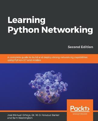 Learning Python Networking: A complete guide to build and deploy strong networking capabilities using Python 3.7 and Ansible , 2nd Edition - Jose Manuel Ortega,Dr. M. O. Faruque Sarker,Sam Washington - cover