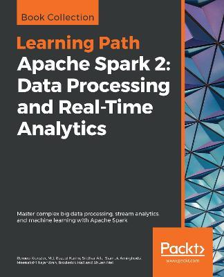 Apache Spark 2: Data Processing and Real-Time Analytics: Master complex big data processing, stream analytics, and machine learning with Apache Spark - Romeo Kienzler,Md. Rezaul Karim,Sridhar Alla - cover
