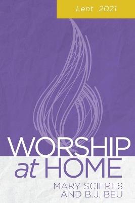 Worship at Home: Lent 2021 - Mary Scifres,B J Beu - cover