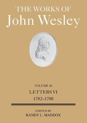 The Works of John Wesley Volume 30: Letters VI (1782-1788) - cover