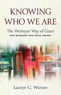 Knowing Who We Are: The Wesleyan Way of Grace - Laceye C Warner - cover