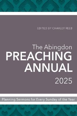 The Abingdon Preaching Annual 2025: Planning Sermons for Every Sunday of the Year - Charley Reeb - cover