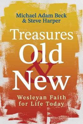 Treasures Old and New: Wesleyan Faith for Life Today - Michael Adam Beck,Steve Harper - cover