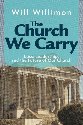 Church We Carry, The - William H. Willimon - cover
