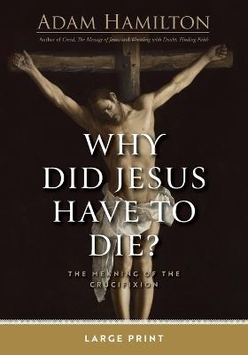 Why Did Jesus Have To Die? Large Print - Adam Hamilton - cover