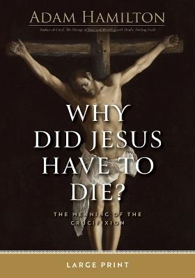 Why Did Jesus Have To Die? Large Print - Adam Hamilton - cover