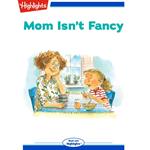 Mom Isn't Fancy