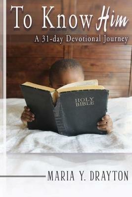 To Know Him: A 31-Day Devotional Journey - Maria Y Drayton - cover