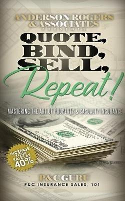 Quote, Bind, Sell, Repeat!: Mastering the art of property & casualty insurance - P&c Guru - cover