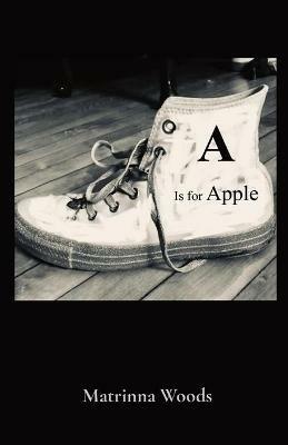 A Is for Apple: Matrinna Woods - Matrinna Woods - cover
