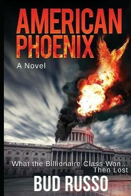 American Phoenix: What The Billionaire Class Won ... Then Lost - Bud Russo - cover