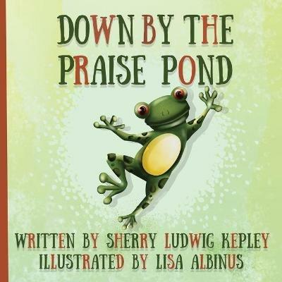 Down By The Praise Pond - Sherry Ludwig Kepley - cover