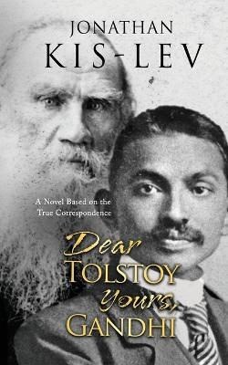 Dear Tolstoy, Yours Gandhi: A Novel Based on the True Correspondence - Jonathan Kis-Lev - cover