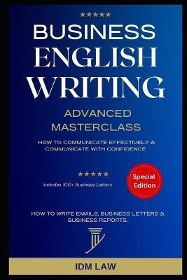 Business English Writing: Advanced Masterclass- How to Communicate Effectively & Communicate with Confidence: How to Write Emails, Business Letters & Business Reports. Includes 100+ Business Letters - Marc Roche - cover