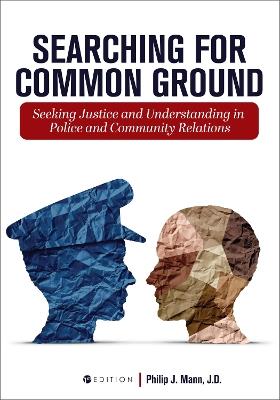 Searching for Common Ground: Seeking Justice and Understanding in Police and Community Relations - Philip J. Mann - cover