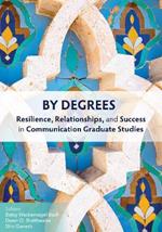 By Degrees: Resilience, Relationships, and Success in Communication Graduate Studies