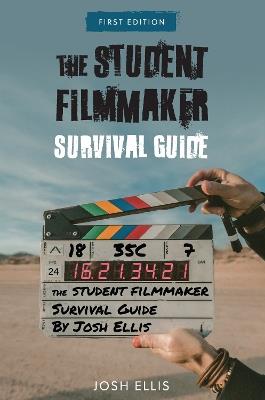 The Student Filmmaker Survival Guide - Josh Ellis - cover