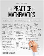 The Practice of Mathematics: An Introduction to Proof Techniques and Number Systems